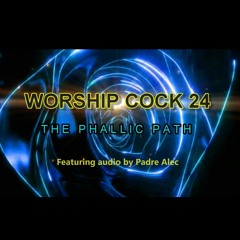 Worship Cock 24 - The Phallic Path