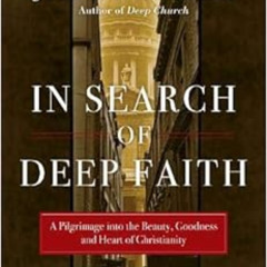 [FREE] EPUB 📄 In Search of Deep Faith: A Pilgrimage into the Beauty, Goodness and He