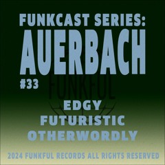 Funkcast 033: Auerbach • [Edgy, Futuristic, Otherworldly]