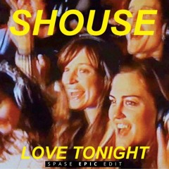 SHOUSE - Love Tonight (SPASE Epic edit)