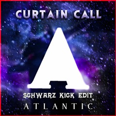 Atlantic - Curtain Call (SCHWARZ KICK EDIT)
