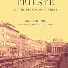 Read [KINDLE PDF EBOOK EPUB] Trieste And The Meaning Of Nowhere by  Jan Morris 📥