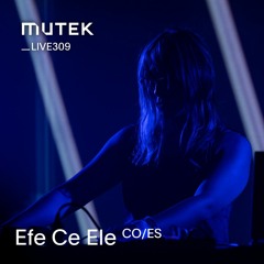 MUTEKLIVE309 - Efe Ce Ele