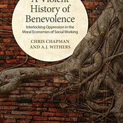 [Access] PDF ✔️ A Violent History of Benevolence: Interlocking Oppression in the Mora