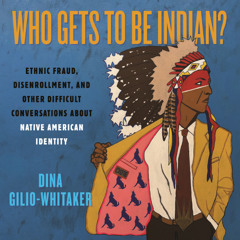 A Selection from "Who Gets to Be Indian?: Ethnic Fraud and Other Difficult Conversations About Native American Identity"
