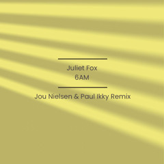 Juliet Fox - 6 AM (Jou Nielsen & Paul Ikky Remix)