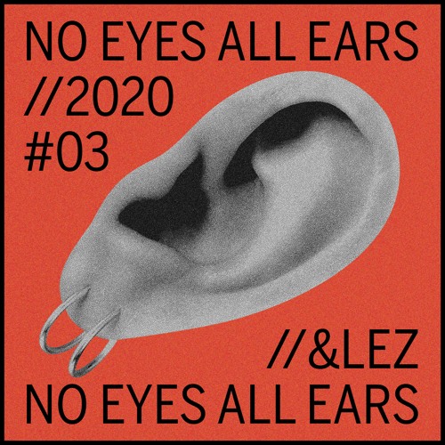 &LEZ | NO EYES ALL EARS | #3