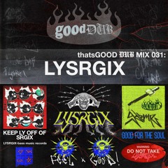 thatsGOOD DUB 031: Lysrgix