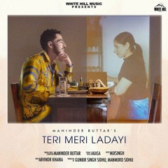 TERI MERI LADAYI - MANINDER BUTTAR  FT. TANIA | AKASA | MIXSINGH | WHITE HILL MUSIC