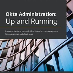 Read pdf Okta Administration: Up and Running: Implement enterprise-grade identity and access managem