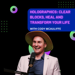 Holographics: Clear Blocks, Heal and Transform Your Life with Cody McAuliffe