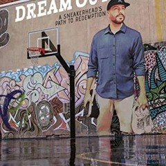 [GET] [EPUB KINDLE PDF EBOOK] Dream Out Loud: The Sneakerheads Path to Redemption by