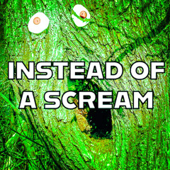 Instead Of A Scream