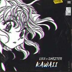 Lixx x Shezter - Kawaii