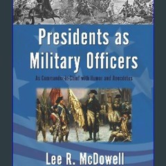 PDF 🌟 Presidents as Military Officers, As Commander-in-Chief with Humor and Anecdotes Read Book