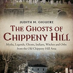 [ACCESS] EBOOK 💖 The Ghosts of Chippeny Hill: Myths, Legends, Ghosts, Indians, Witch