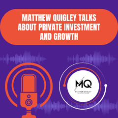 Matthew Quigley Talks About Private Investment and Growth