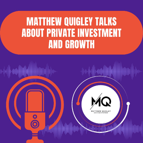 Matthew Quigley Talks About Private Investment and Growth