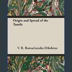 Read ebook [PDF] ✨ Origin And Spread Of The Tamils [PDF]