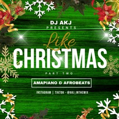 LIKE CHRISTMAS PART TWO - AMAPIANO & AFROBEATS - @AKJ_INTHEMIX