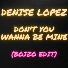 Denise Lopez - Dont You Wanna Be Mine (Boizo Edit1)