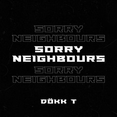 DÖKK T - Sorry Neighbours