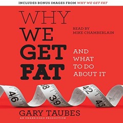 [Access] [KINDLE PDF EBOOK EPUB] Why We Get Fat: And What to Do About It by  Gary Taubes,Mike Chambe