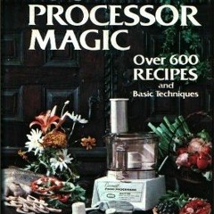 Get PDF EBOOK EPUB KINDLE Food Processor Magic: 622 Recipes, and Basic Techniques by