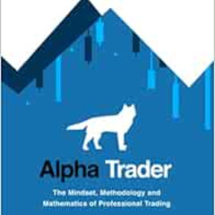 [FREE] EPUB 💔 Alpha Trader: The Mindset, Methodology and Mathematics of Professional