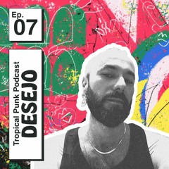 Tropical Punk Podcast | Ep. 07 - DESEJO