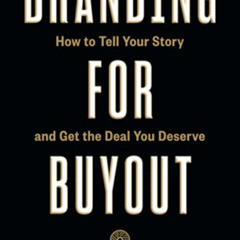 [READ] EPUB 🖋️ Branding For Buyout: How to Tell Your Story and Get the Deal You Dese