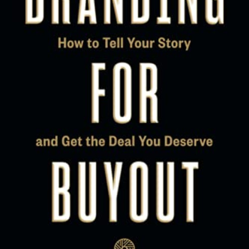 [GET] PDF 💑 Branding For Buyout: How to Tell Your Story and Get the Deal You Deserve