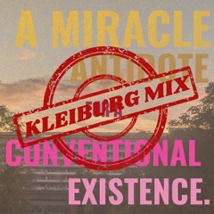 A Miracle Antidote for A Conventional Existence [Kleiburg Mix]