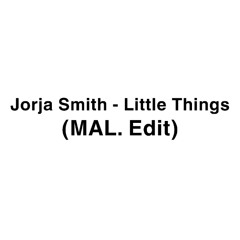Jorja Smith - Little Things (MAL. Edit) [SHORT VERSION]