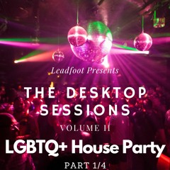 The Desktop Sessions: Volume II; LGBTQ+ House Party (Part 1/4)
