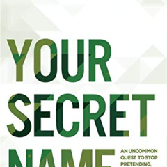 [FREE] EBOOK 📔 Your Secret Name: An Uncommon Quest to Stop Pretending, Shed the Labe