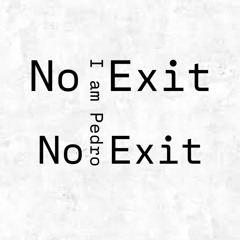 I am Pedro - No Exit