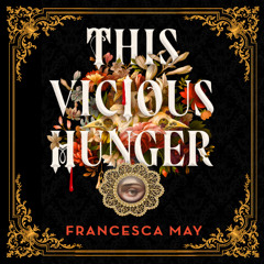 This Vicious Hunger By Francesca May, Read By Hannah Church (Audiobook Excerpt)