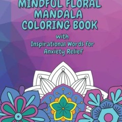 READ [KINDLE PDF EBOOK EPUB] Mindful Floral Mandala Coloring Book: with Inspirational Words for Anxi