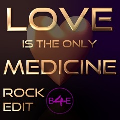 Love is the only Medicine- Rock Edit