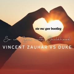 So In Love With Childhood  -  Vincent Zauhar Vs Duke (Ste Mc Gee Bootleg)