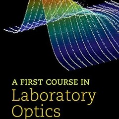 READ EPUB KINDLE PDF EBOOK A First Course in Laboratory Optics by  Andri M. Gretarsso