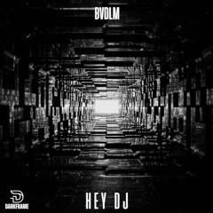 BVDLM - HEY DJ [DARKFRAME RECORDS]