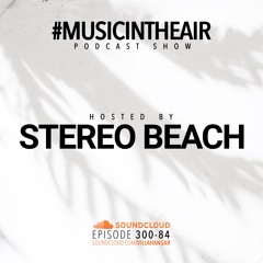 #MUSICINTHEAIR [300-84] w/ STEREO BEACH