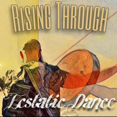 Rising Through The Dance- Ecstatic Dance
