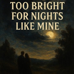 Too Bright for Nights Like Mine