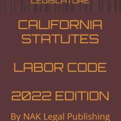 DOWNLOAD PDF 📗 CALIFORNIA STATUTES LABOR CODE 2022 EDITION: By NAK Legal Publishing