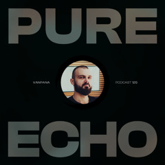 Pure Echo Podcast #125 - Vanpana