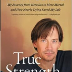 READ EBOOK √ True Strength: My Journey from Hercules to Mere Mortal -- and How Nearly