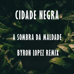 Cidade Negra - A Sombra da Maldade (Byron Lopez Remix)